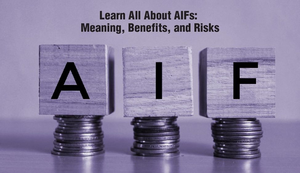 Learn All About AIFs: Meaning, Benefits, and Risks